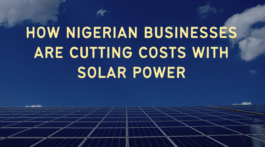 nigerian businesses cut costs with solar